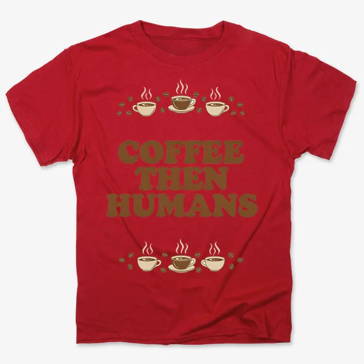 Coffee First. Humans Later Tee