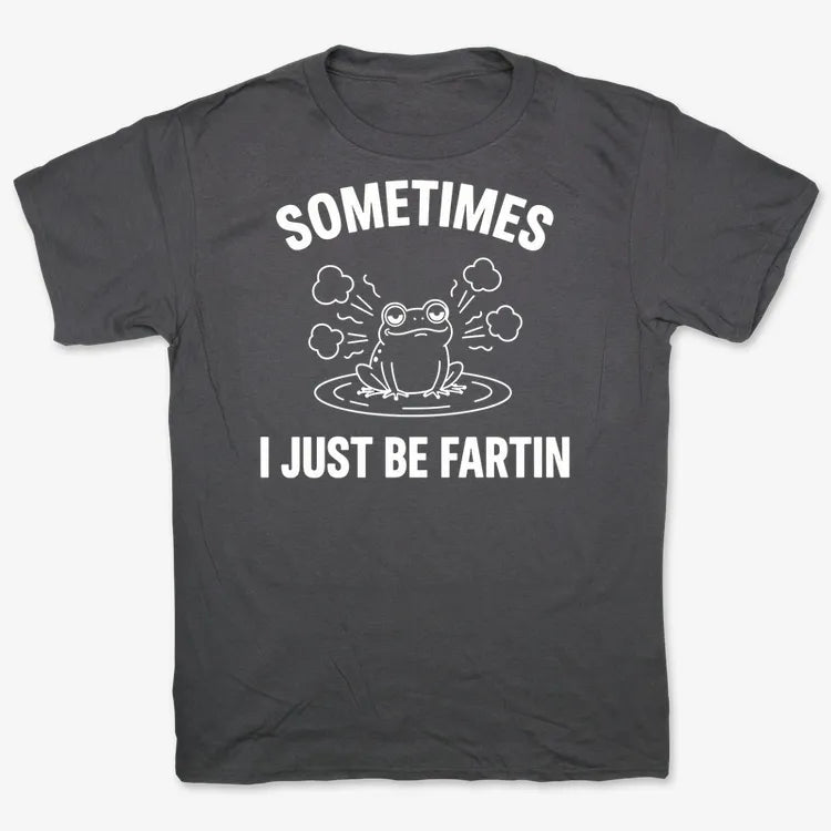 Sometimes I Just Be Fartin'