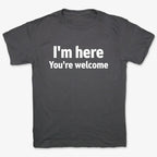 I'm Here You're Welcome Statement Tee