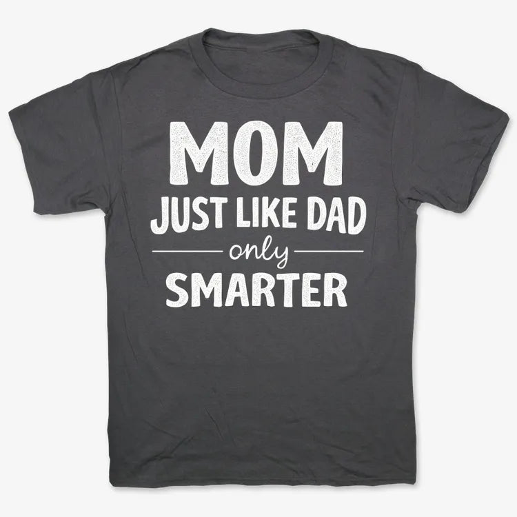 Mom Just Like Dad Only Smarter