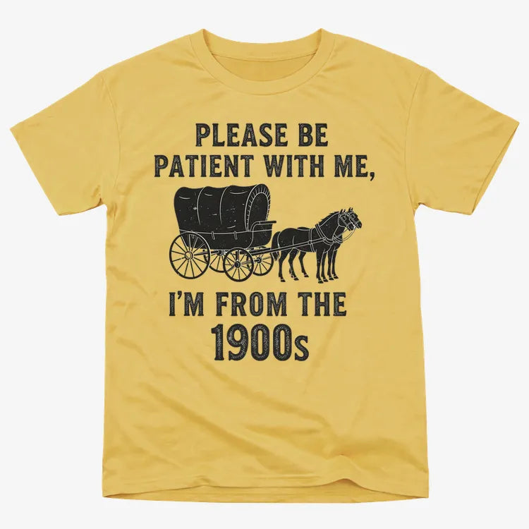 Please Be Patient. I'm From the 1900s