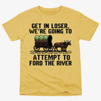 Get in Loser. We're Going to Ford the River