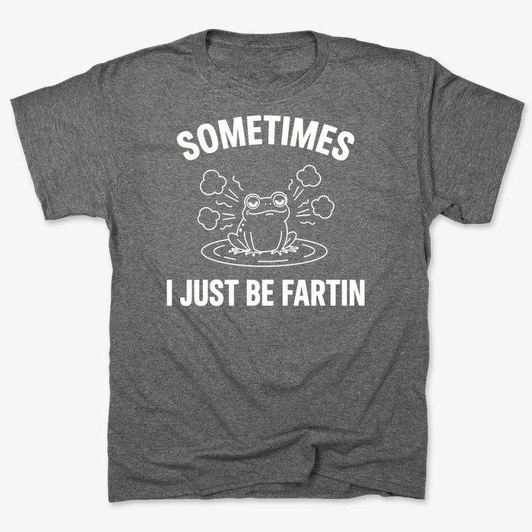 Sometimes I Just Be Fartin'