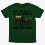 Get in Loser. We're Going to Ford the River