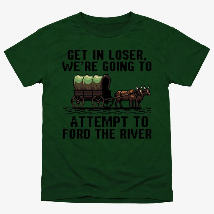 Get in Loser. We're Going to Ford the River