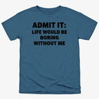 Admit It Life Would Be Boring Without Me
