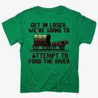 Get in Loser. We're Going to Ford the River