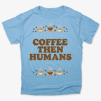 Coffee First. Humans Later Tee