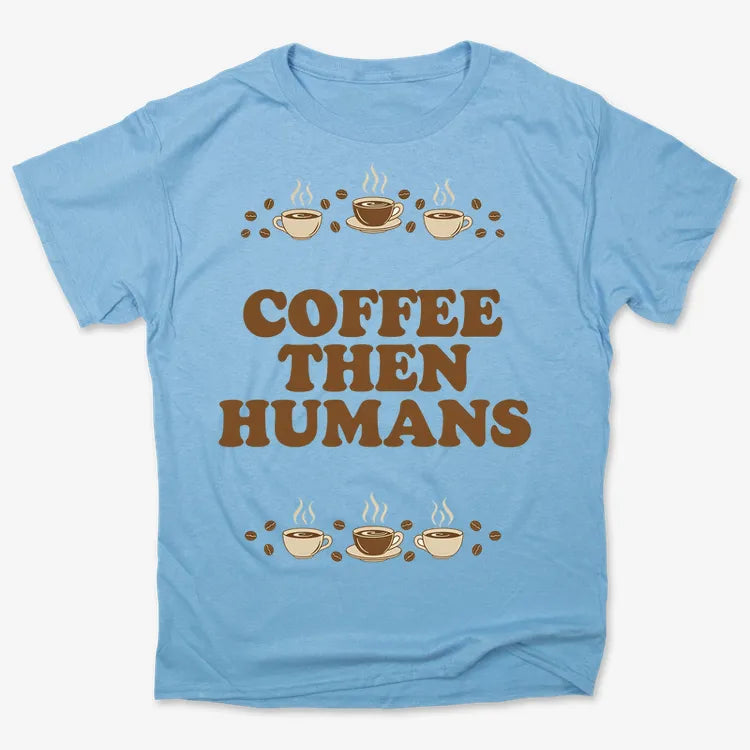Coffee First. Humans Later Tee