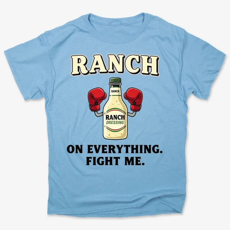 Ranch On Everything Fight Me T-Shirt