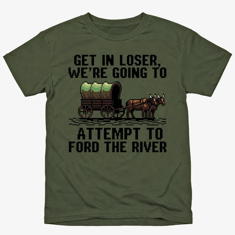 Get in Loser. We're Going to Ford the River