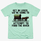 Get in Loser. We're Going to Ford the River