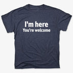 I'm Here You're Welcome Statement Tee
