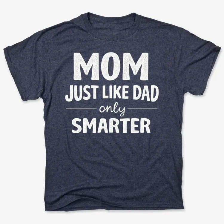 Mom Just Like Dad Only Smarter