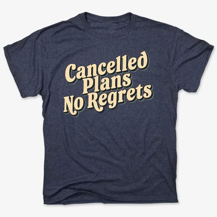 Cancelled Plans. No Regrets Tee