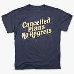 Cancelled Plans. No Regrets Tee
