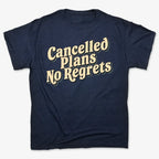 Cancelled Plans. No Regrets Tee