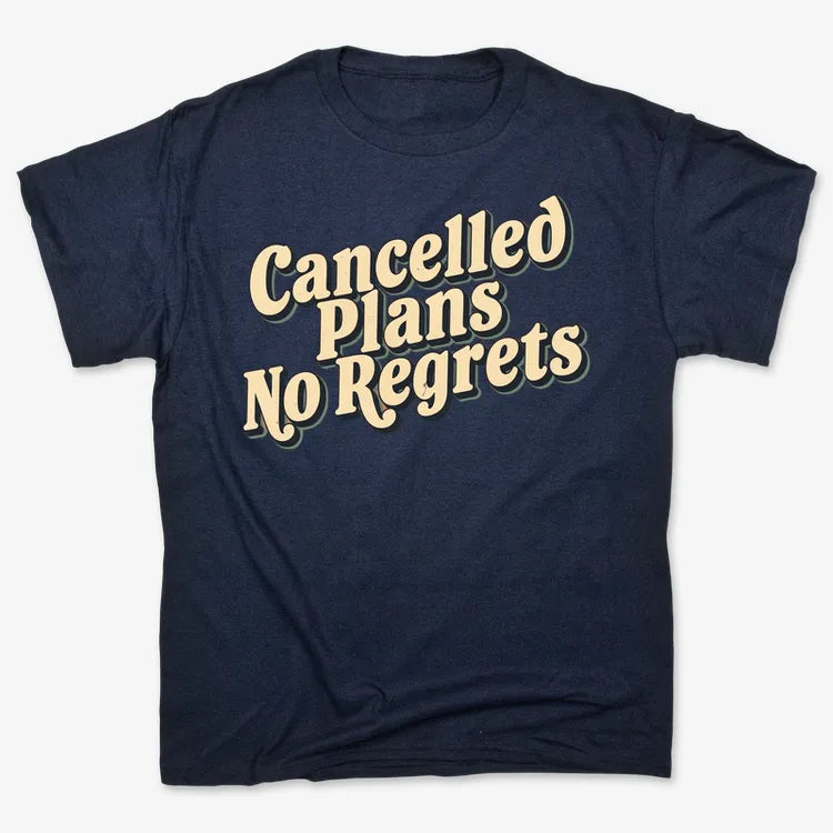 Cancelled Plans. No Regrets Tee