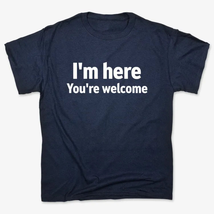 I'm Here You're Welcome Statement Tee