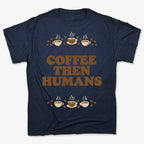 Coffee First. Humans Later Tee