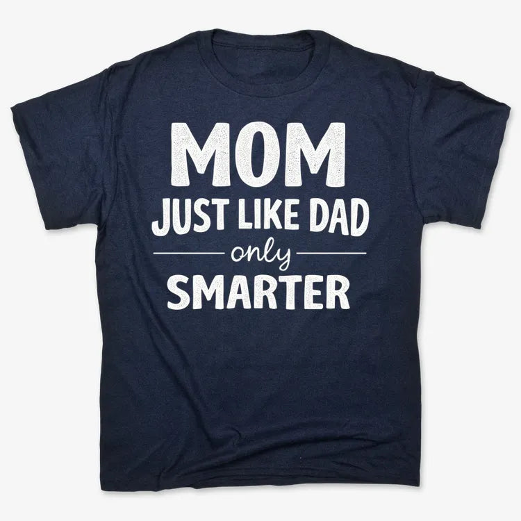 Mom Just Like Dad Only Smarter