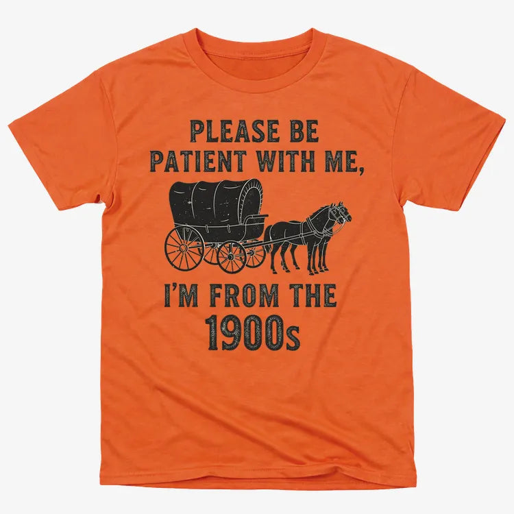 Please Be Patient. I'm From the 1900s
