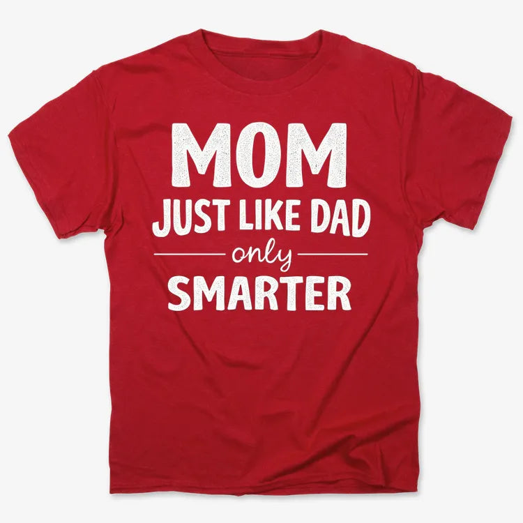 Mom Just Like Dad Only Smarter