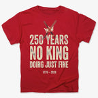 250 Years No King Doing Just Fine