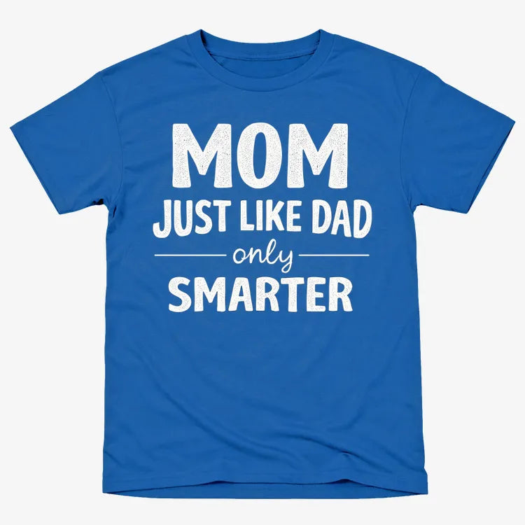 Mom Just Like Dad Only Smarter