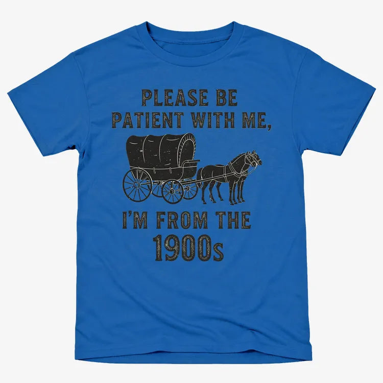 Please Be Patient. I'm From the 1900s