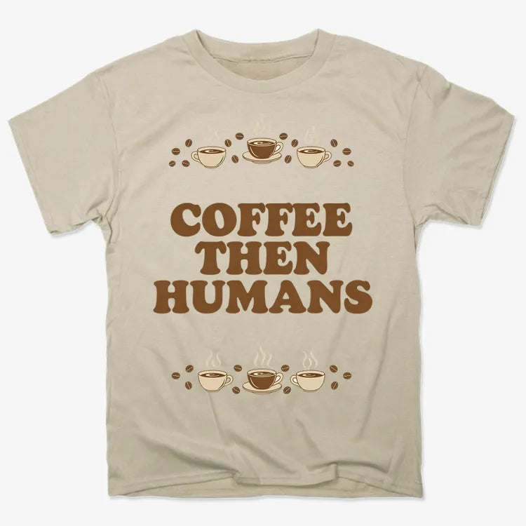 Coffee First. Humans Later Tee