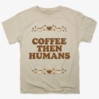 Coffee First. Humans Later Tee