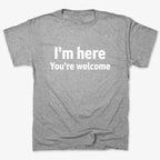 I'm Here You're Welcome Statement Tee