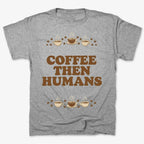 Coffee First. Humans Later Tee
