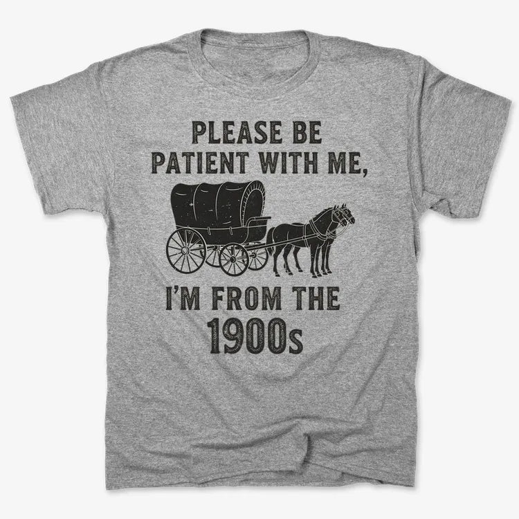 Please Be Patient. I'm From the 1900s