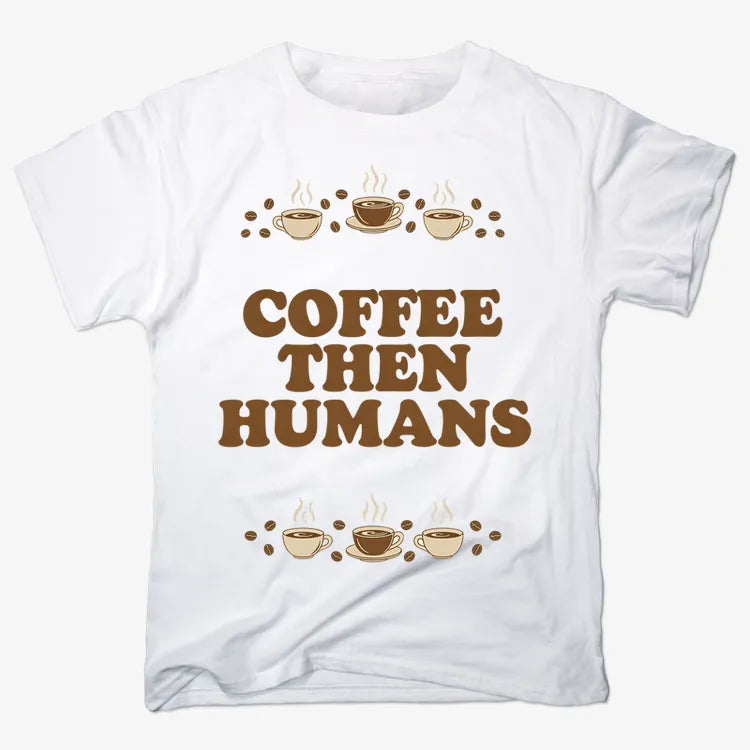 Coffee First. Humans Later Tee