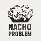Nacho Problem Cheesy Nachos Pun