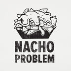 Nacho Problem Cheesy Nachos Pun