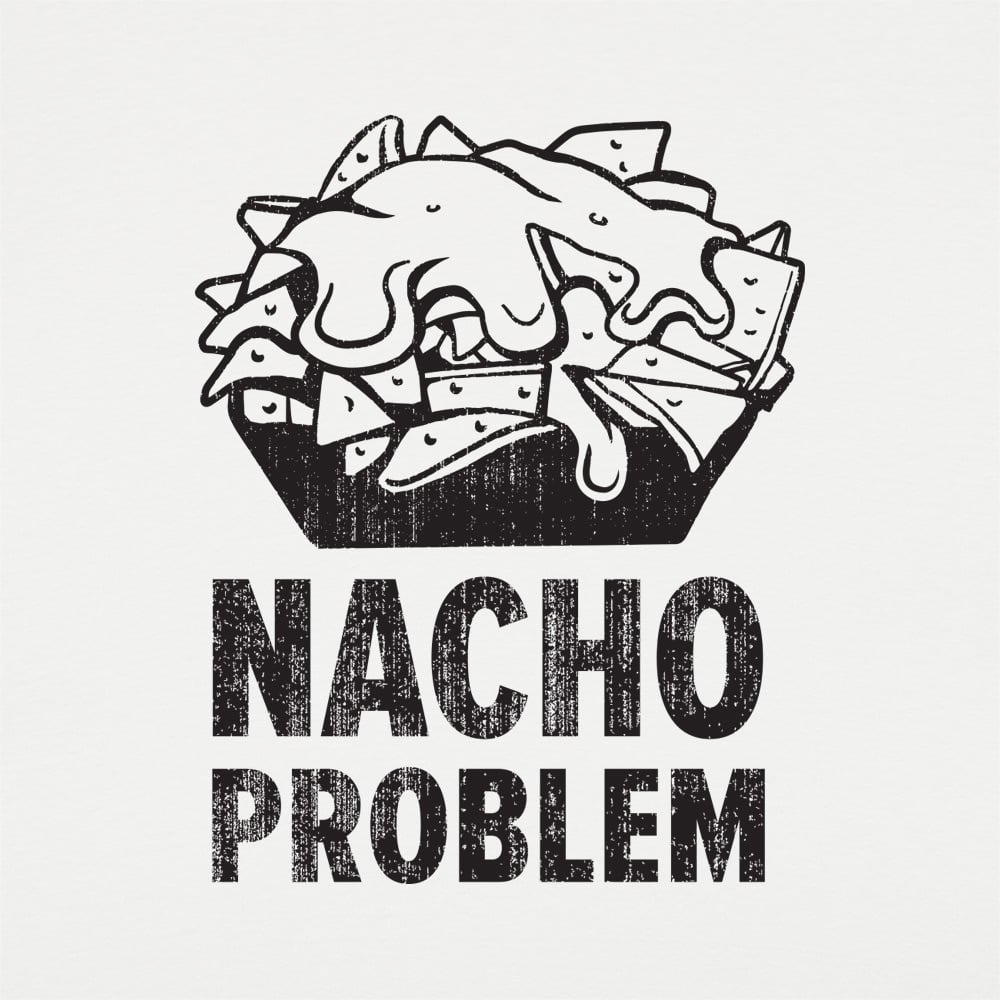 Nacho Problem Cheesy Nachos Pun