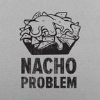 Nacho Problem Cheesy Nachos Pun