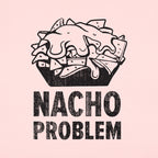 Nacho Problem Cheesy Nachos Pun
