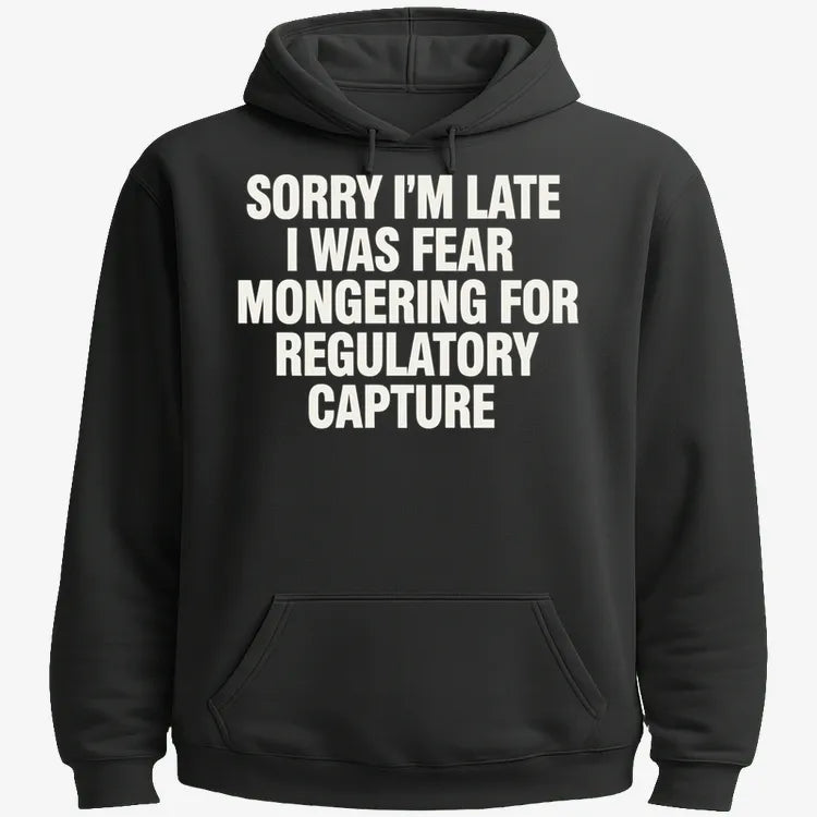 SORRY I'M LATE. I WAS FEAR MONGERING FOR REGULATORY CAPTURE