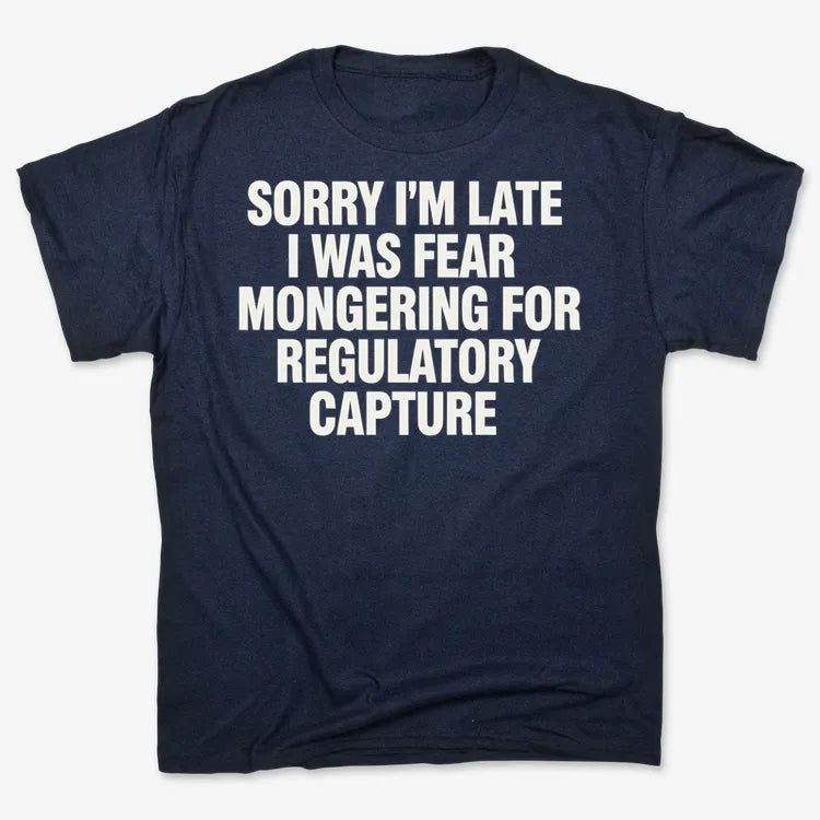 SORRY I'M LATE. I WAS FEAR MONGERING FOR REGULATORY CAPTURE