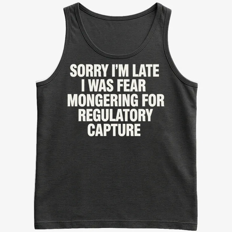 SORRY I'M LATE. I WAS FEAR MONGERING FOR REGULATORY CAPTURE