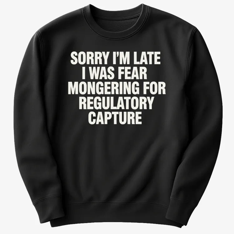 SORRY I'M LATE. I WAS FEAR MONGERING FOR REGULATORY CAPTURE