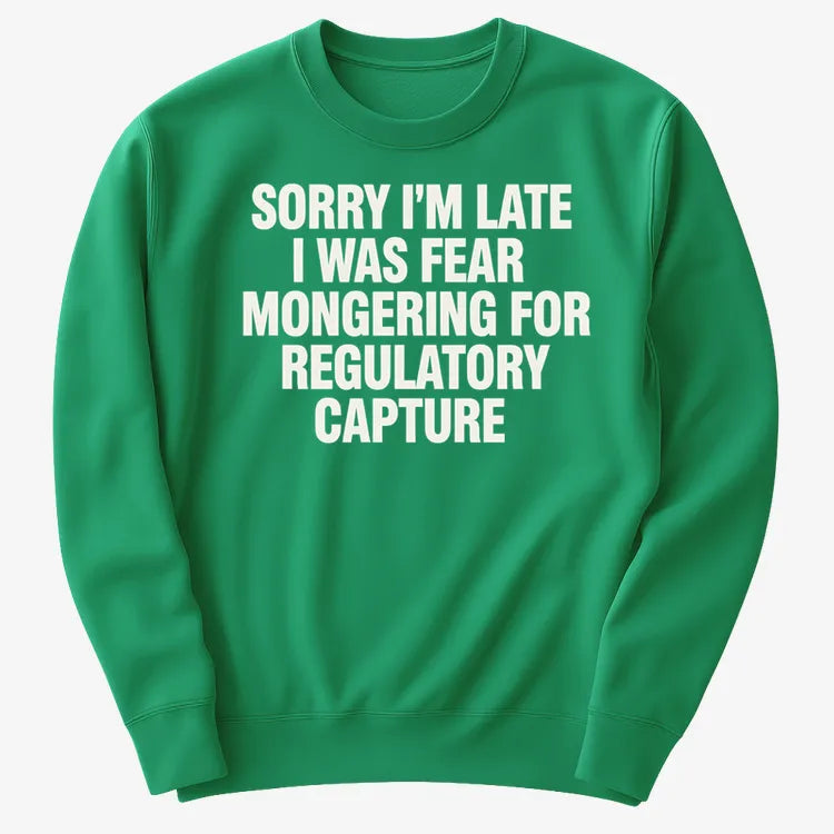 SORRY I'M LATE. I WAS FEAR MONGERING FOR REGULATORY CAPTURE
