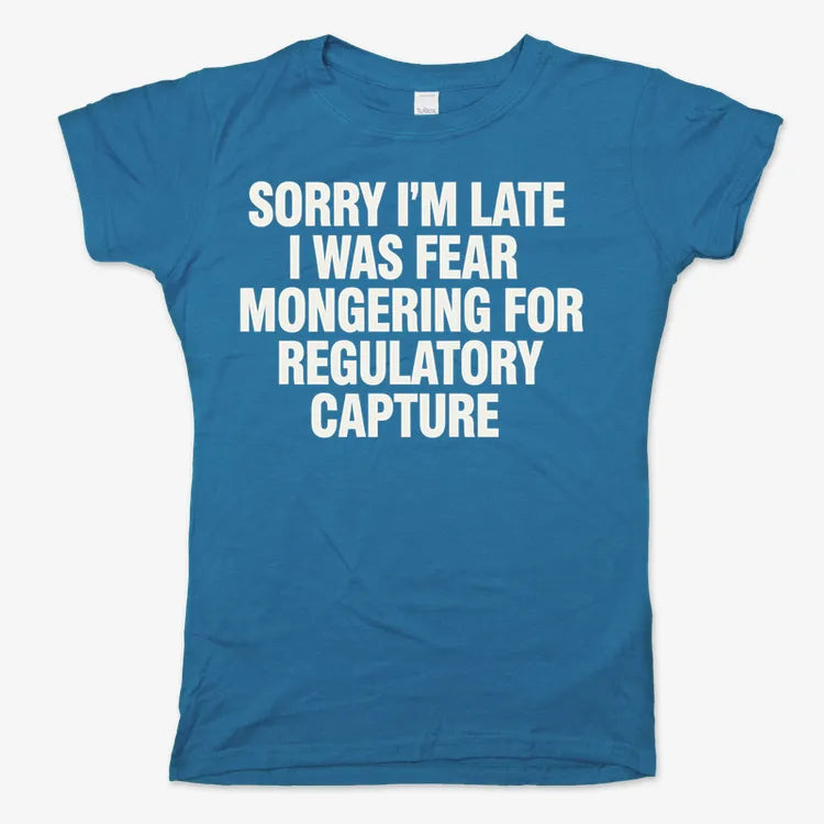 SORRY I'M LATE. I WAS FEAR MONGERING FOR REGULATORY CAPTURE
