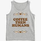 Coffee First. Humans Later Tee