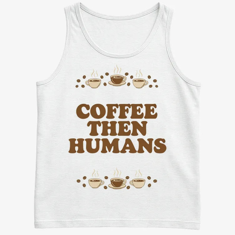 Coffee First. Humans Later Tee