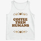 Coffee First. Humans Later Tee